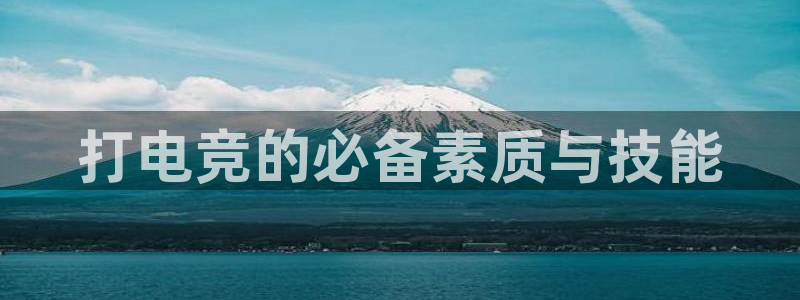 uwin电竞下载：打电竞的必备素质与技能