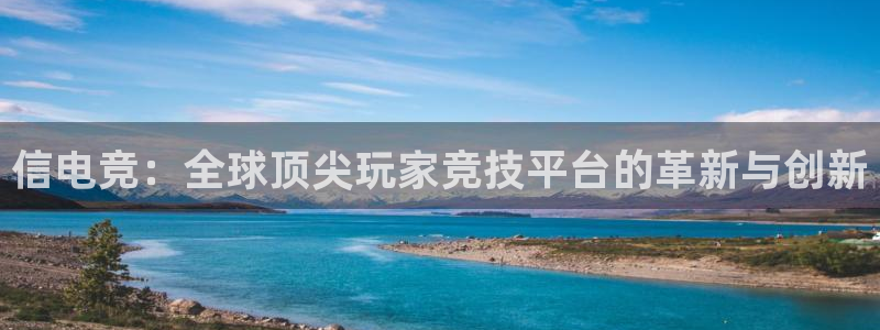 Uwin电竞注册：信电竞：全球顶尖玩家竞技平台的革新与创新
